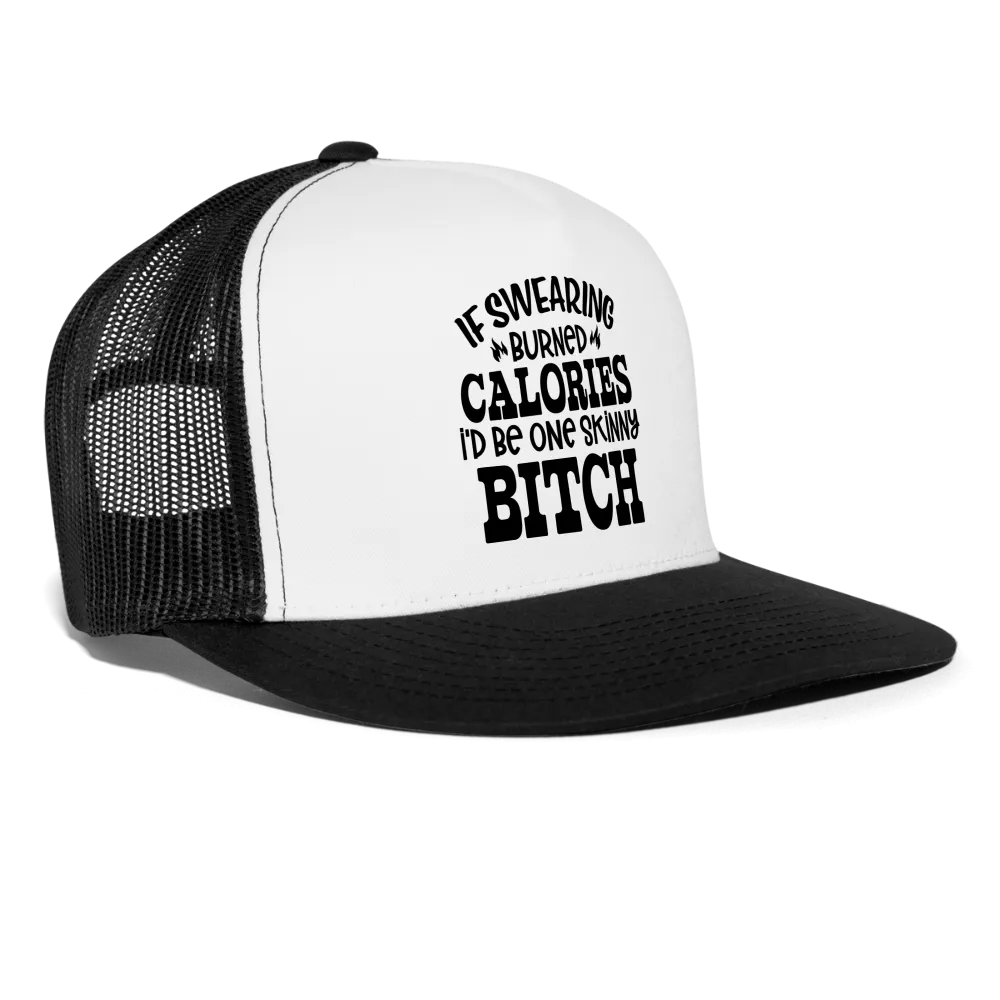 “If Swearing Burned Calories I’d Be One Skinny Bitch”-Trucker Cap