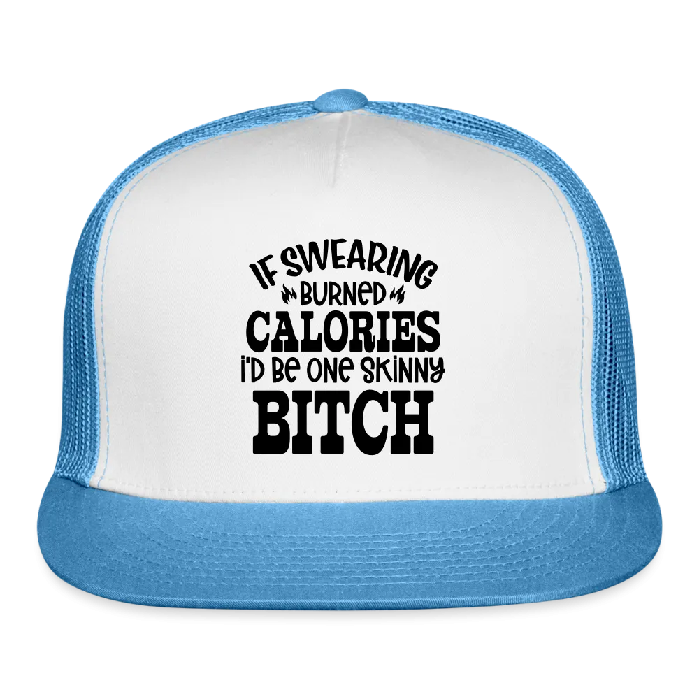 “If Swearing Burned Calories I’d Be One Skinny Bitch”-Trucker Cap